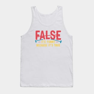 False It's Funny Because It's True Tank Top